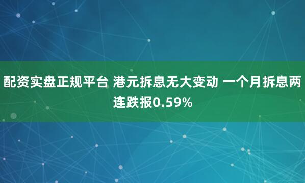配资实盘正规平台 港元拆息无大变动 一个月拆息两连跌报0.59%