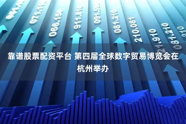 靠谱股票配资平台 第四届全球数字贸易博览会在杭州举办